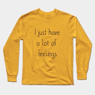 I just have a lot of feelings (text only) Long Sleeve T-Shirt